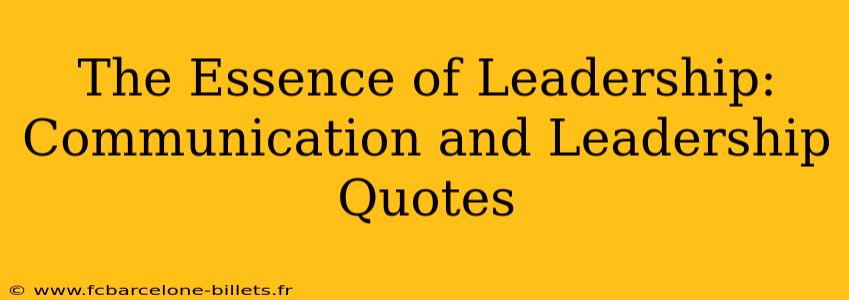 The Essence of Leadership: Communication and Leadership Quotes