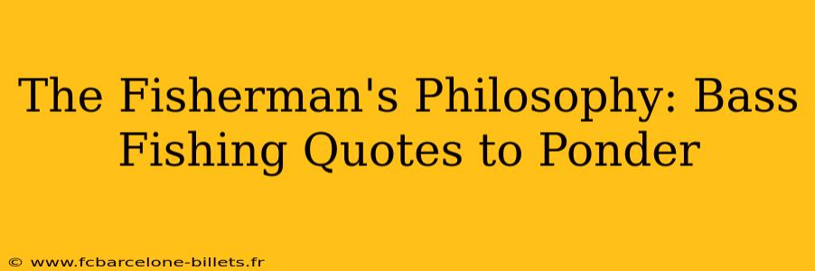 The Fisherman's Philosophy: Bass Fishing Quotes to Ponder