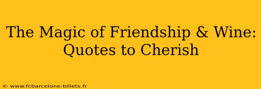 The Magic of Friendship & Wine: Quotes to Cherish