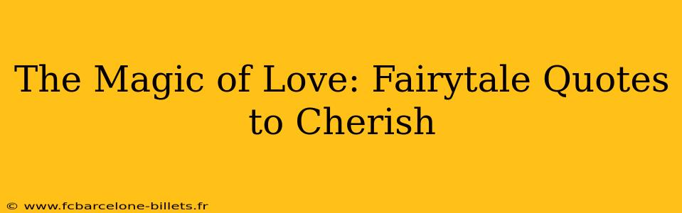 The Magic of Love: Fairytale Quotes to Cherish