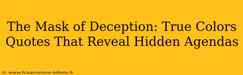 The Mask of Deception: True Colors Quotes That Reveal Hidden Agendas