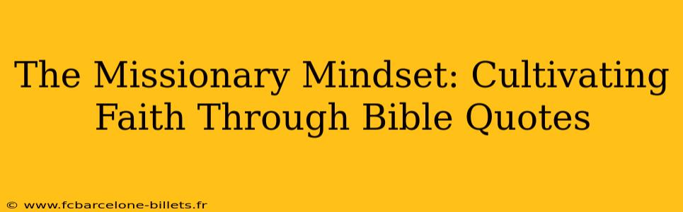 The Missionary Mindset: Cultivating Faith Through Bible Quotes