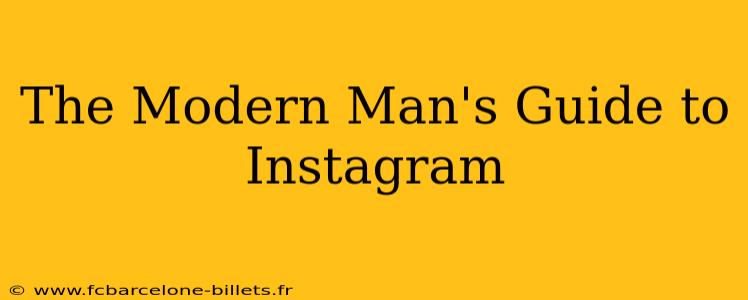 The Modern Man's Guide to Instagram