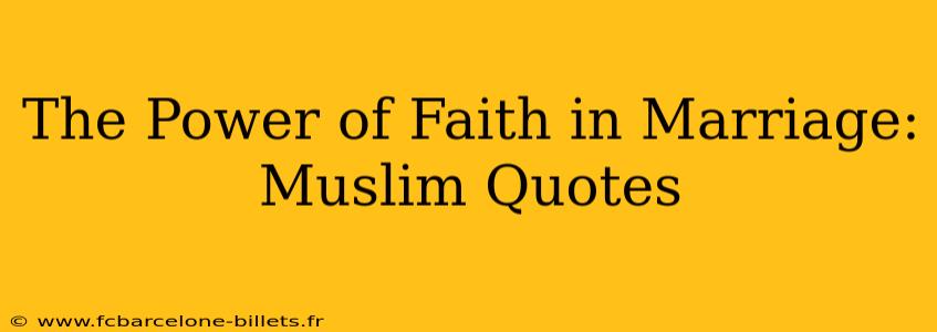 The Power of Faith in Marriage: Muslim Quotes