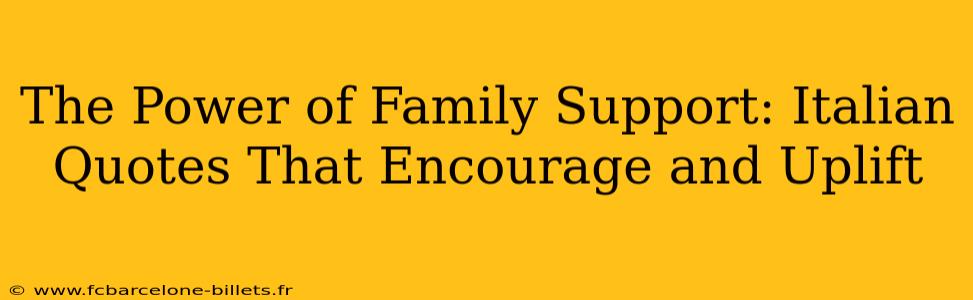 The Power of Family Support: Italian Quotes That Encourage and Uplift