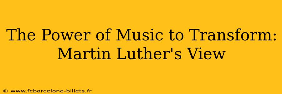 The Power of Music to Transform: Martin Luther's View