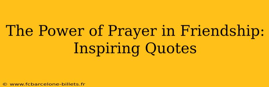 The Power of Prayer in Friendship: Inspiring Quotes
