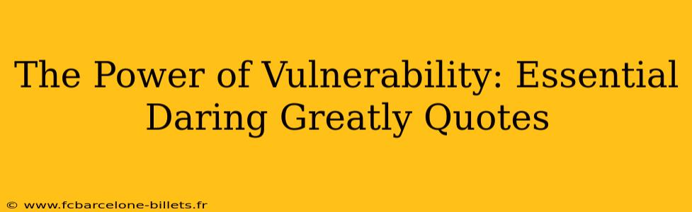 The Power of Vulnerability: Essential Daring Greatly Quotes