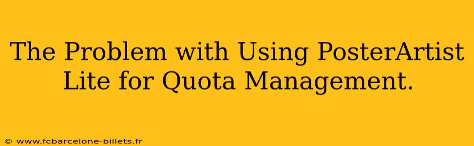 The Problem with Using PosterArtist Lite for Quota Management.