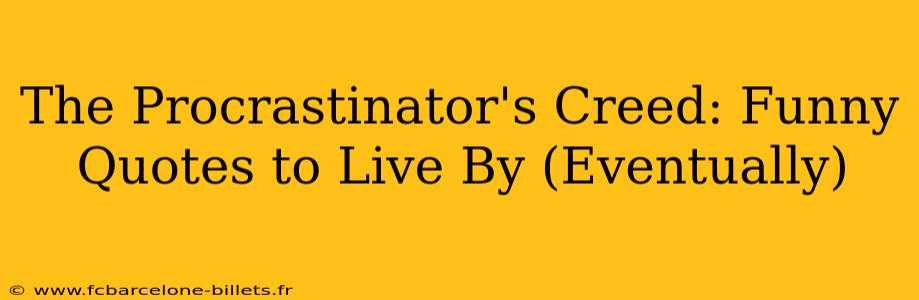 The Procrastinator's Creed: Funny Quotes to Live By (Eventually)