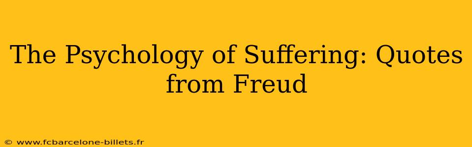 The Psychology of Suffering: Quotes from Freud