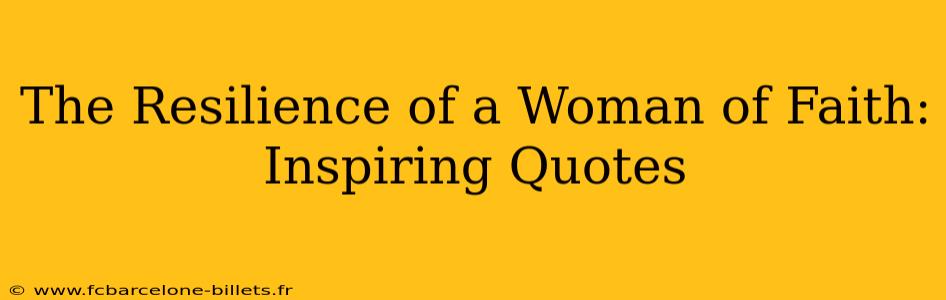The Resilience of a Woman of Faith: Inspiring Quotes