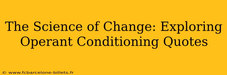 The Science of Change: Exploring Operant Conditioning Quotes