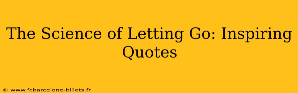 The Science of Letting Go: Inspiring Quotes
