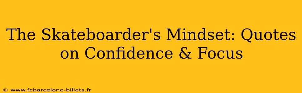 The Skateboarder's Mindset: Quotes on Confidence & Focus