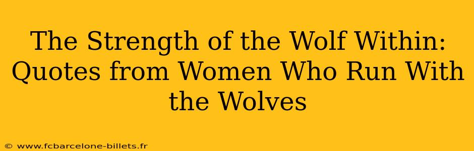 The Strength of the Wolf Within: Quotes from Women Who Run With the Wolves