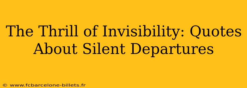The Thrill of Invisibility: Quotes About Silent Departures