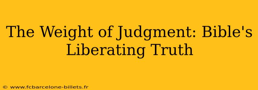 The Weight of Judgment: Bible's Liberating Truth