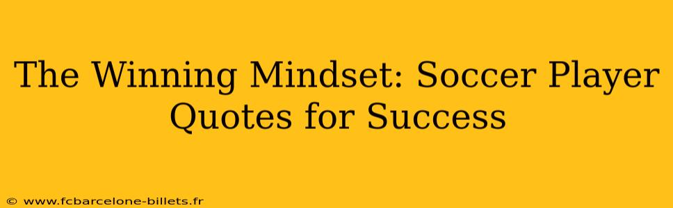 The Winning Mindset: Soccer Player Quotes for Success