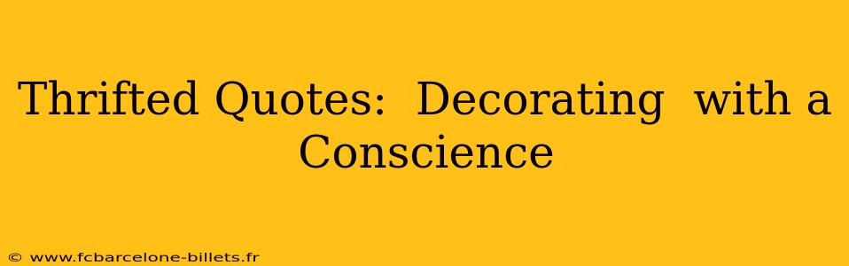 Thrifted Quotes:  Decorating  with a Conscience