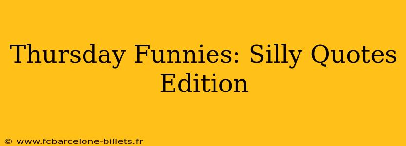 Thursday Funnies: Silly Quotes Edition
