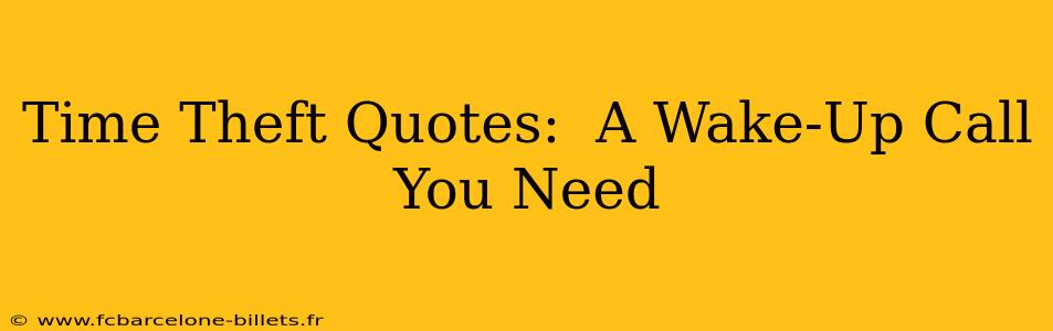 Time Theft Quotes:  A Wake-Up Call You Need