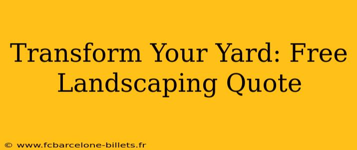 Transform Your Yard: Free Landscaping Quote