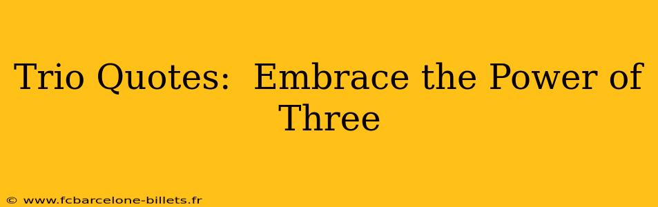 Trio Quotes:  Embrace the Power of Three