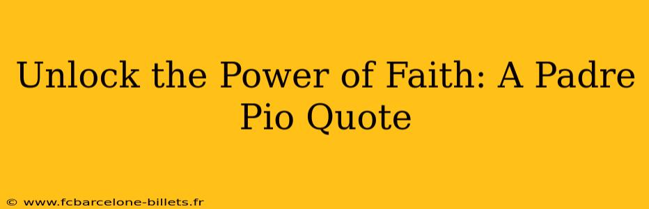 Unlock the Power of Faith: A Padre Pio Quote