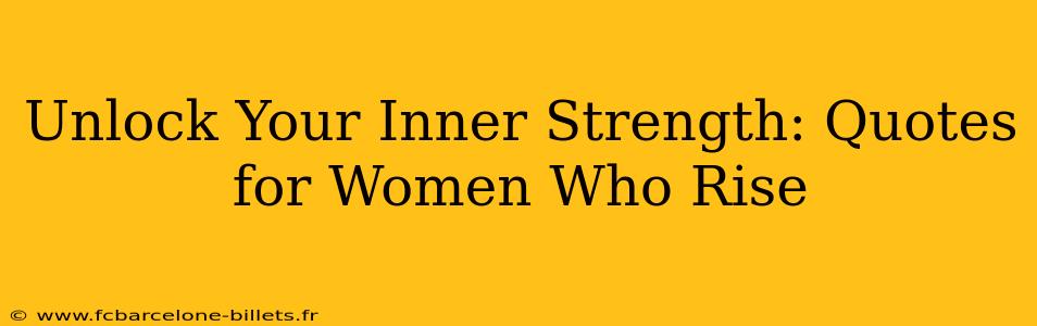 Unlock Your Inner Strength: Quotes for Women Who Rise