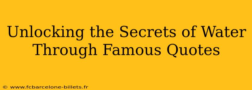 Unlocking the Secrets of Water Through Famous Quotes