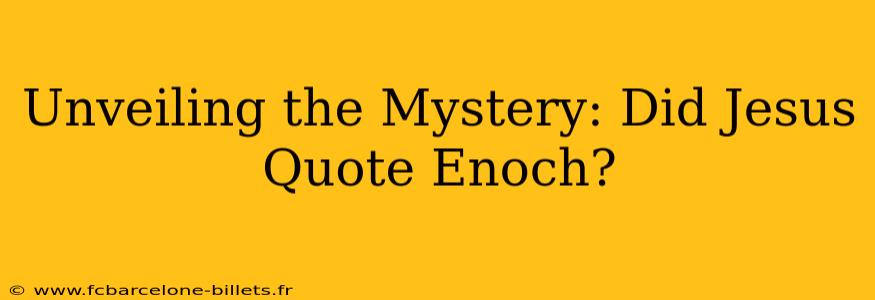 Unveiling the Mystery: Did Jesus Quote Enoch?
