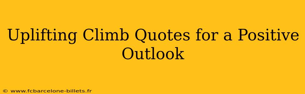 Uplifting Climb Quotes for a Positive Outlook