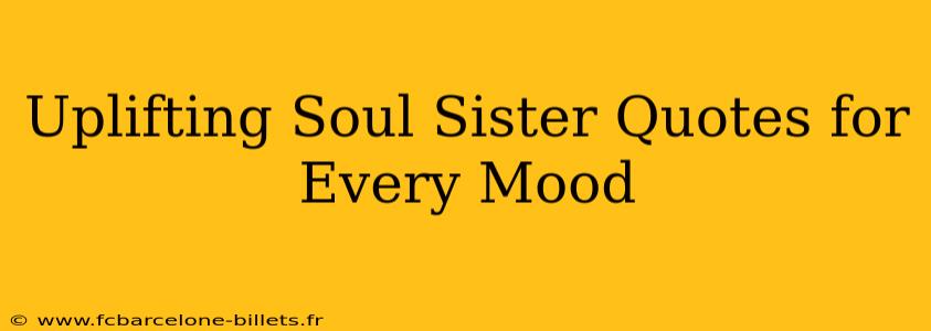 Uplifting Soul Sister Quotes for Every Mood