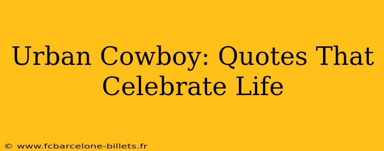Urban Cowboy: Quotes That Celebrate Life