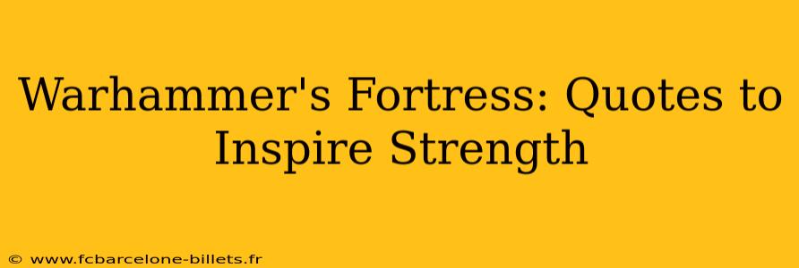 Warhammer's Fortress: Quotes to Inspire Strength