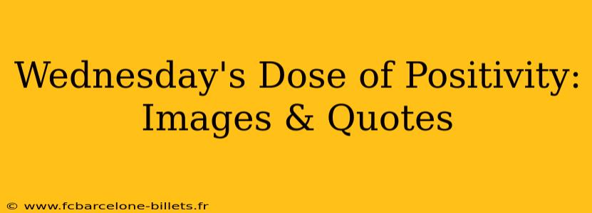 Wednesday's Dose of Positivity: Images & Quotes