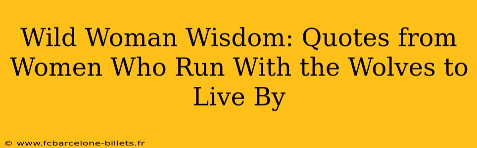 Wild Woman Wisdom: Quotes from Women Who Run With the Wolves to Live By