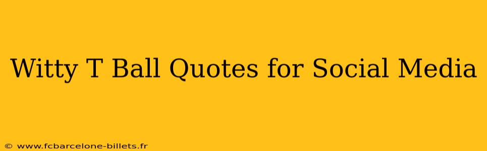 Witty T Ball Quotes for Social Media