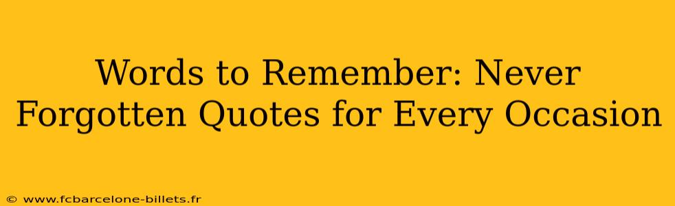 Words to Remember: Never Forgotten Quotes for Every Occasion