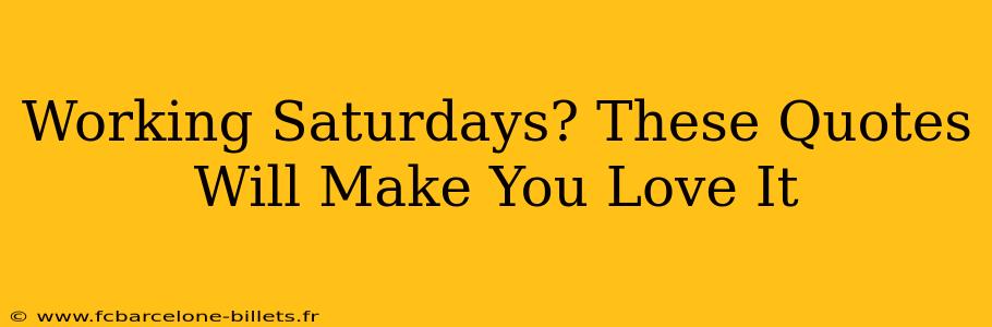 Working Saturdays? These Quotes Will Make You Love It