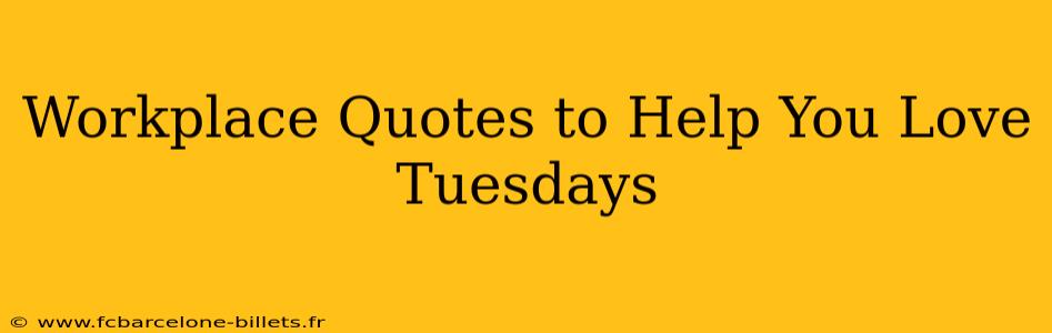 Workplace Quotes to Help You Love Tuesdays