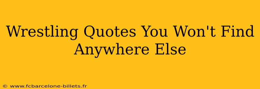 Wrestling Quotes You Won't Find Anywhere Else