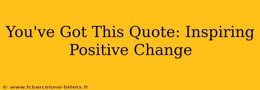 You've Got This Quote: Inspiring Positive Change