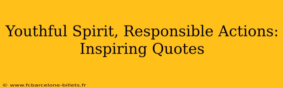 Youthful Spirit, Responsible Actions: Inspiring Quotes