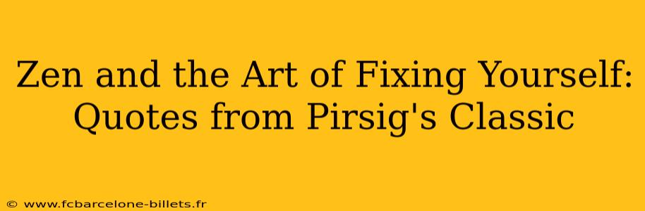 Zen and the Art of Fixing Yourself: Quotes from Pirsig's Classic